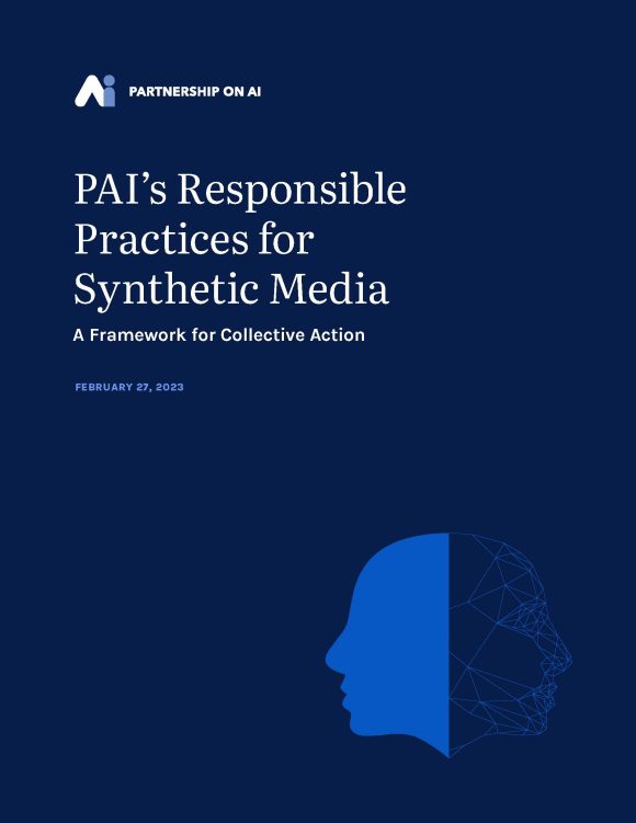 PAI’s Responsible Practices for Synthetic Media A Framework for Collective Action